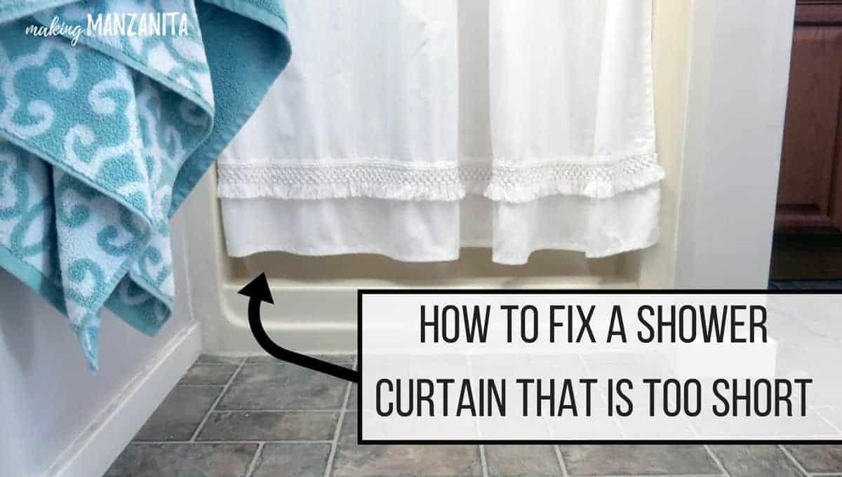 How To Fix A Shower Curtain That Is Too Short Making Manzanita