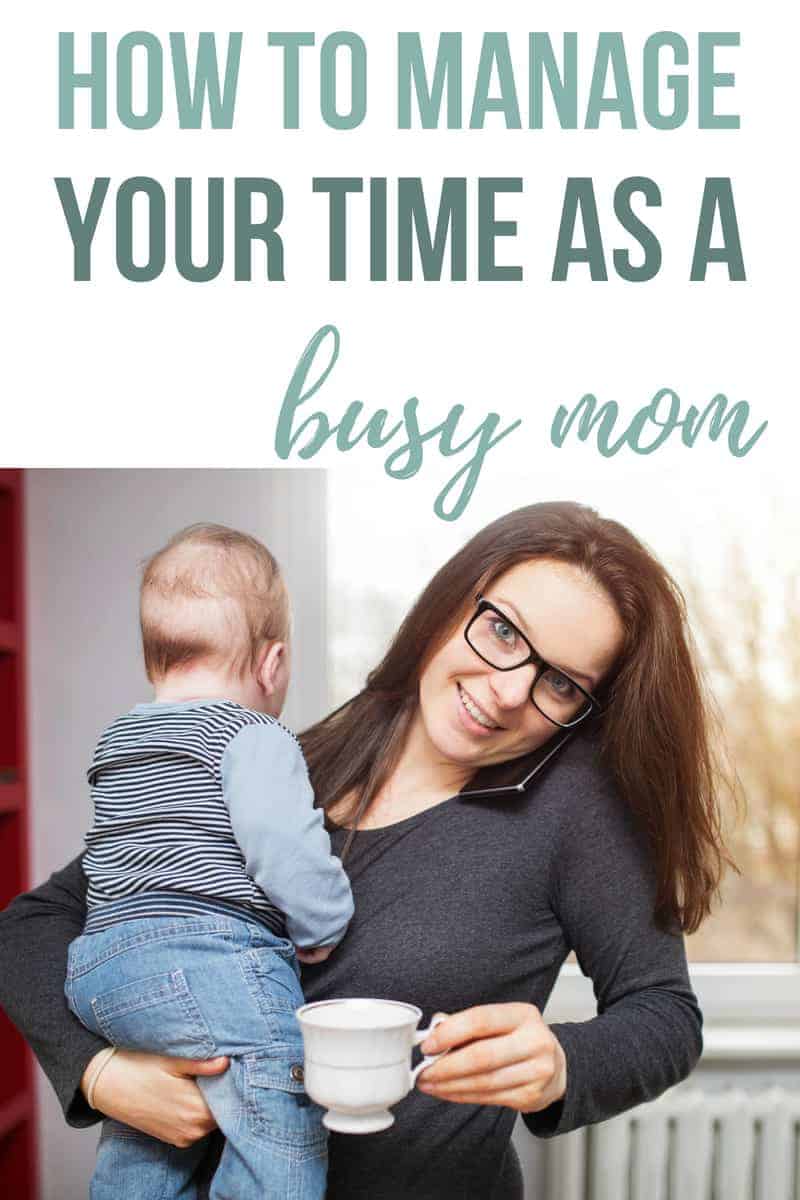 Photo of mom holding baby, talking on phone and carrying coffee cup with text overlay that says how to manage your time as a busy mom