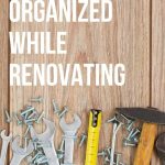 Staying Organized While Renovating text overlay on picture with tools laying around on wood background
