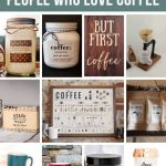 Collage of coffee scrub, coffee, coffee wooden sign, coffee maker, coffee soap, coffee intake chart, coffee beans, coasters, personalized mug, coffee scrub and tumbler with text overlay that says Gift ideas For People Who Love Coffee