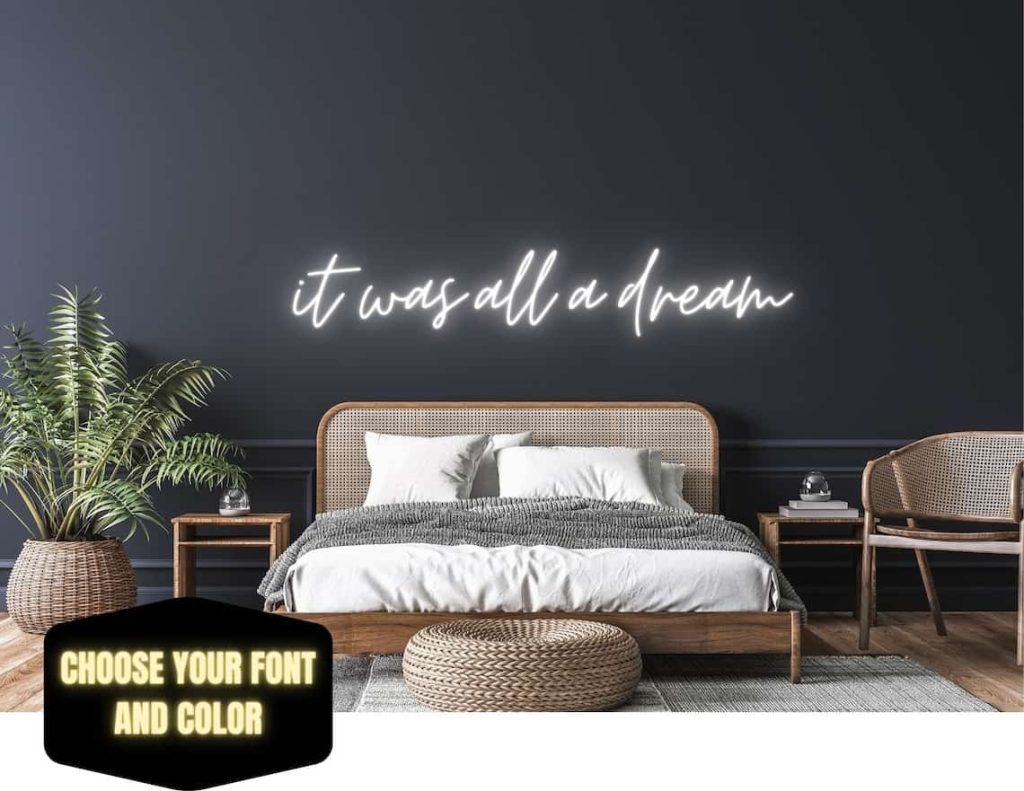 LED neon signs, like this it was all a dream sign, are all the rage, so why not add a trendy neon sign to your bedroom?