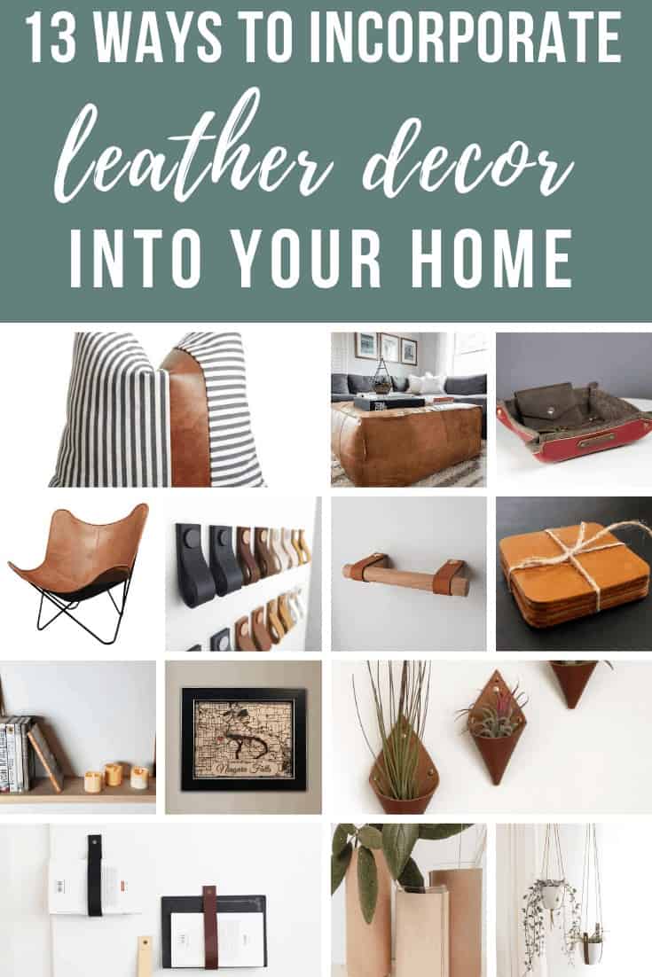 Collage of leather pillow with faux fabric, leather ottoman, vallet tray, leather chair, leather drawer pulls, leather tissue roll holder, coasters, leather strapped wall hang, personalized map, leather planter, leather strap holder, leather vase, leather hanging planter with text overlay that says 13 Ways to Incorporate Leather Decor Into Your Home. 