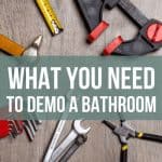Renovation tools with text overlay that says What You Need To Demo a Bethroom
