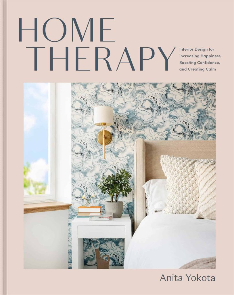 Home Therapy: Interior Design for Increasing Happiness, Boosting Confidence, and Creating Calm by Anita Yokota